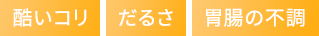酷いコリ、だるさ、胃腸の不調