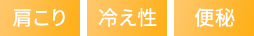 肩こり、冷え性、便秘