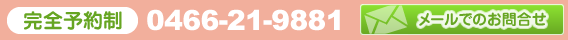 完全予約制　0466-21-9881　メールでのお問合せ
