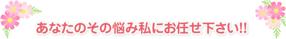 あなたのその悩み私にお任せ下さい！！ 