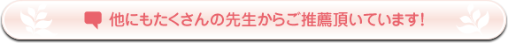他にもたくさんの先生からご推薦頂いています！ 